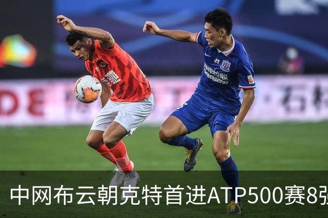 中网布云朝克特首进ATP500赛8强 张帅晋级16强
