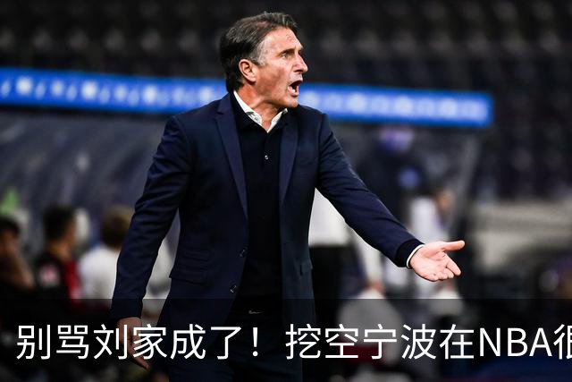 别骂刘家成了！挖空宁波在NBA很常见，只是在人情联赛显得不厚道