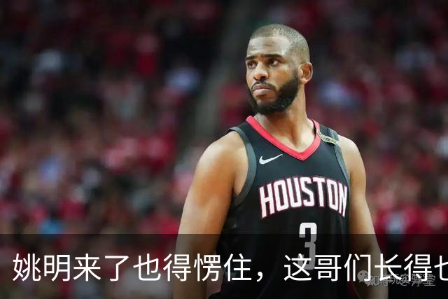 姚明来了也得愣住，这哥们长得也太像了！两米二四身高两米四臂展
