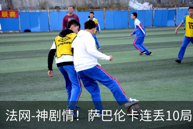 法网-神剧情！萨巴伦卡连丢10局+决胜盘吞蛋无缘四强